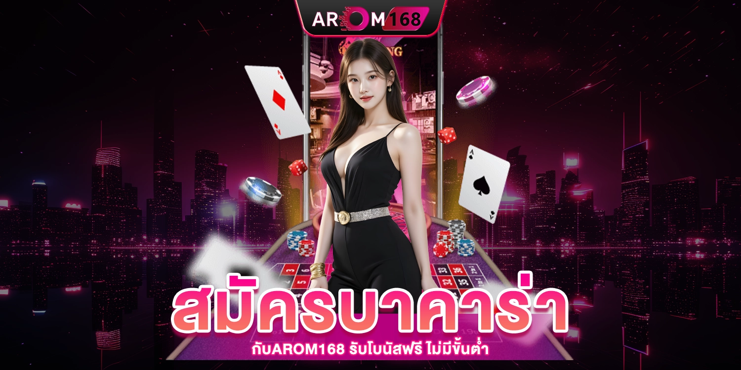 สมัครบาคาร่า Arom168